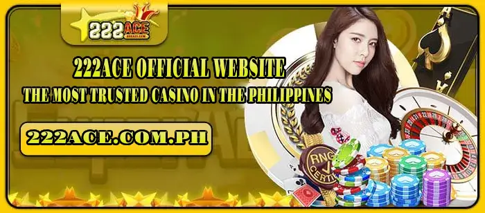 222 ACE – The Most Trusted Casino in the Philippines