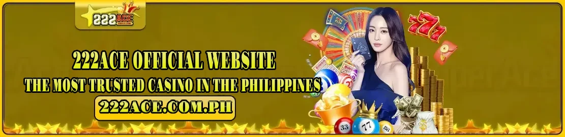 222ACE – The Most Trusted Casino in the Philippines